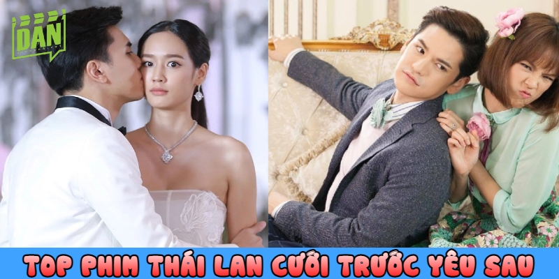 Top 10 phim Thái Lan cưới trước yêu sau gây bão màn ảnh Châu Á